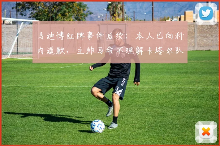 马迪博红牌事件后续：本人已向科内道歉，主帅马希不理解卡塔尔队赛后争议行为