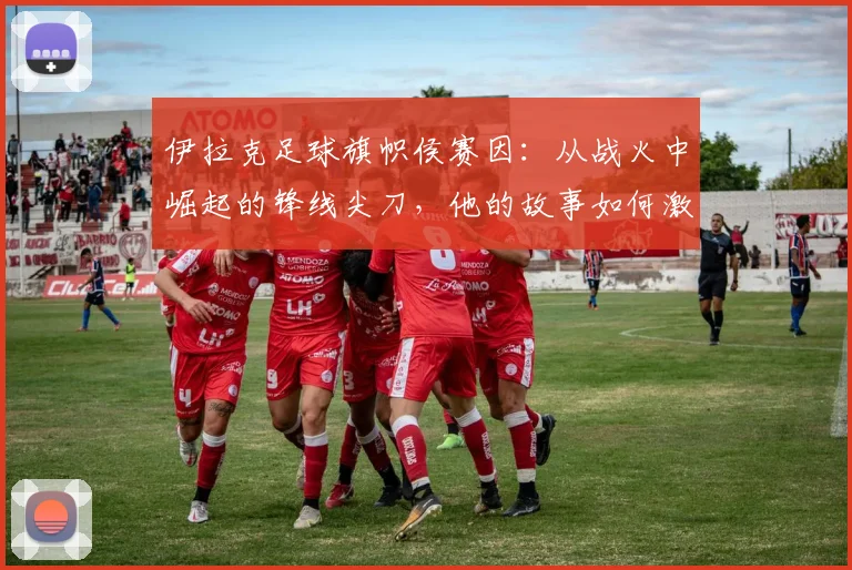 伊拉克足球旗帜侯赛因：从战火中崛起的锋线尖刀，他的故事如何激励一代人并让国家团结｜2026球员档案
