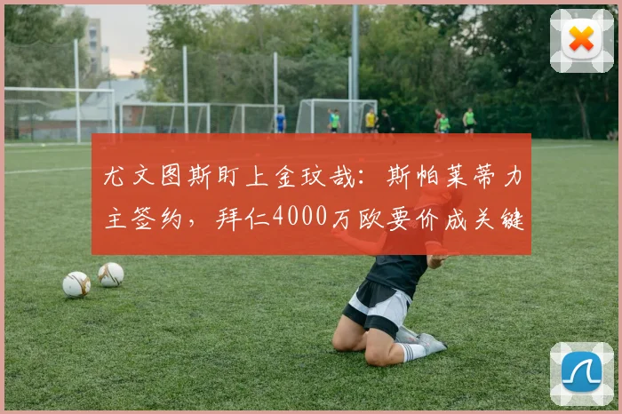 尤文图斯盯上金玟哉:斯帕莱蒂力主签约,拜仁4000万欧要价成关键,2026年夏窗转会分析