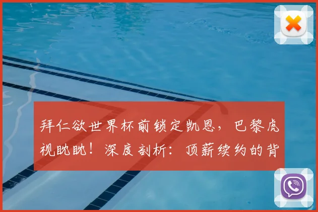拜仁欲世界杯前锁定凯恩，巴黎虎视眈眈！深度剖析：顶薪续约的背后，凯恩值不值？